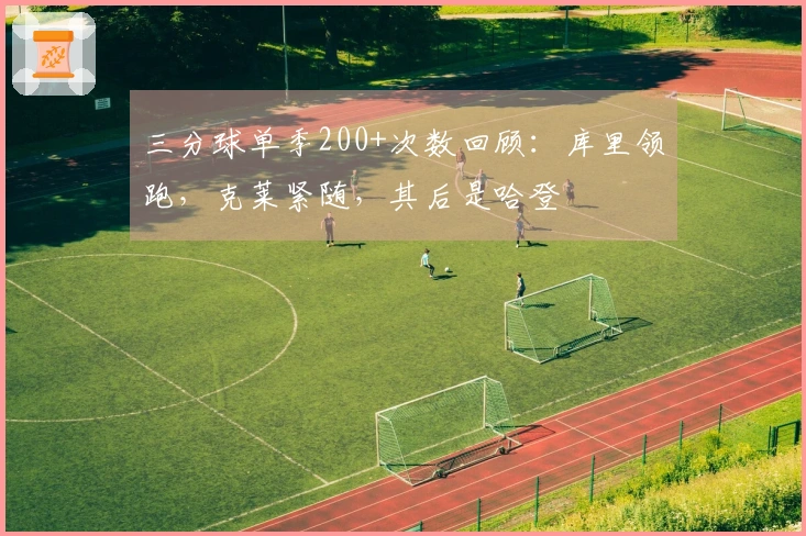 三分球单季200+次数回顾：库里领跑，克莱紧随，其后是哈登